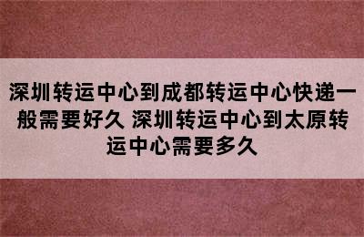 深圳转运中心到成都转运中心快递一般需要好久 深圳转运中心到太原转运中心需要多久